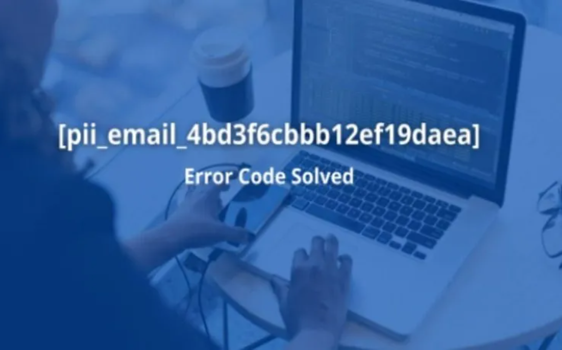 How To Fix [pii_email_4bd3f6cbbb12ef19daea] Error Code?